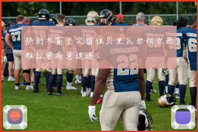 热刺冬窗坚定留住贝里瓦尔切尔西维拉曾有意追逐