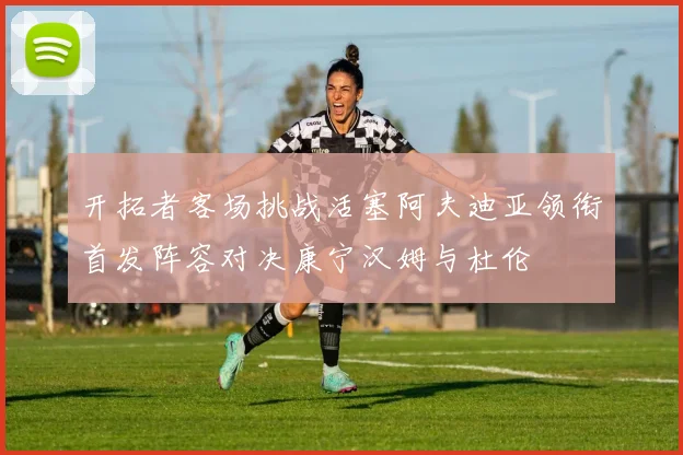 开拓者客场挑战活塞阿夫迪亚领衔首发阵容对决康宁汉姆与杜伦