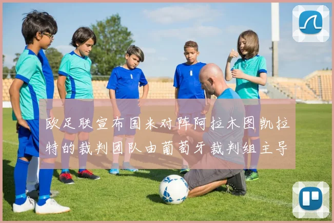 欧足联宣布国米对阵阿拉木图凯拉特的裁判团队由葡萄牙裁判组主导