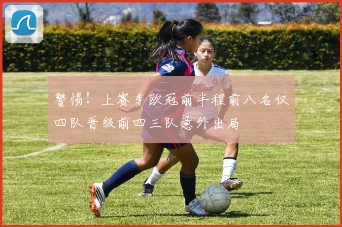 警惕！上赛季欧冠前半程前八名仅四队晋级前四三队意外出局